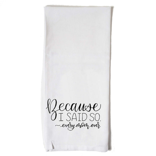 White floursack towel with black hand lettered illustrated design that says Because I said so - every mom ever