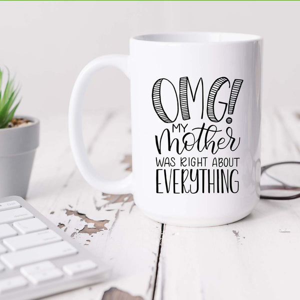 15oz white ceramic mug with hand lettered illustrated design that says OMG! My mother was right about everything shown on a white office desk