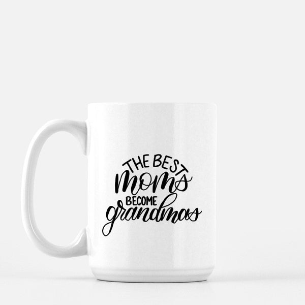15oz white ceramic mug with hand lettered illustrated design that says the best moms become grandmas
