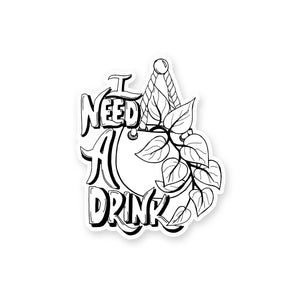 3" black and white illustrated hand lettered vinyl sticker says I need a drink with an illustrated hanging pothos plant