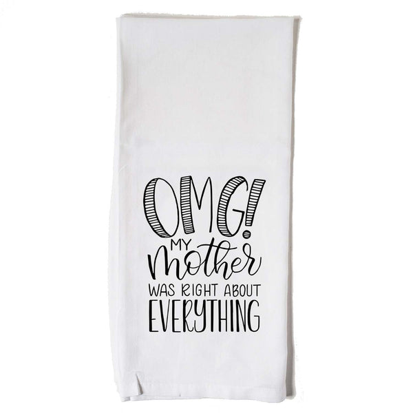 White floursack kitchen towel with black hand lettered illustrated design that says OMG! My mother was right about everything