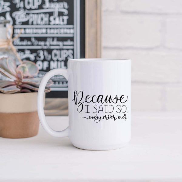 15oz white ceramic mug with hand lettered illustrated design that says because I said so -every mom ever shown in a kitchen