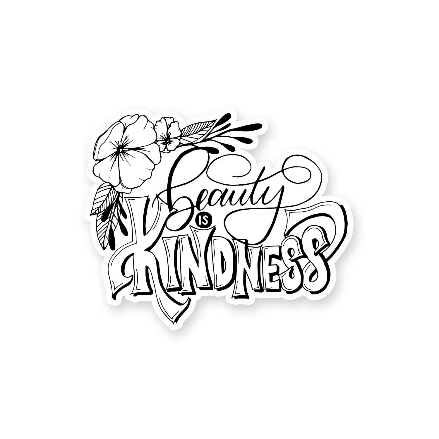 Hand lettered illustrated 3" vinyl sticker that says beauty is kindness with floral illustration in black and white