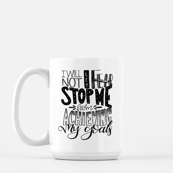 15oz white ceramic mug with hand lettered illustrated design that says I will not let fear stop me from achieving my goals