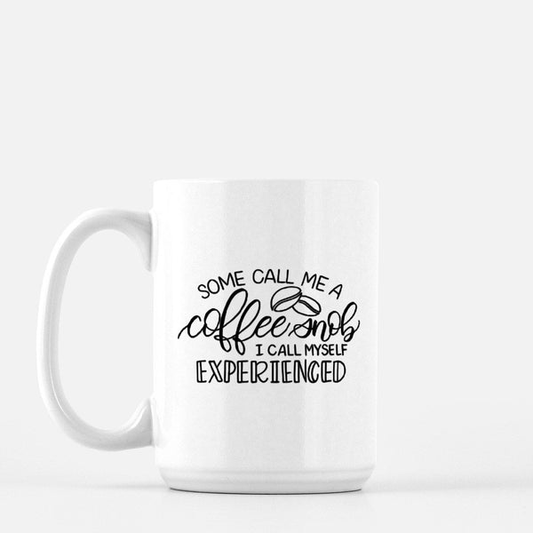 15oz white ceramic mug with hand lettered illustrated design that says some call me a coffee snob I call myself experienced